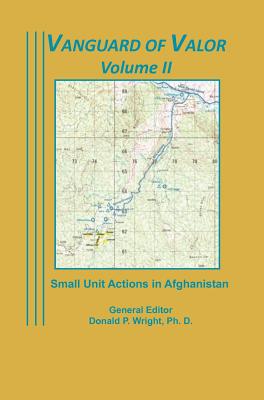 Vanguard of Valor Volume II: Small Unit Actions in Afghanistan: