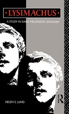 Lysimachus: A Study in Early Hellenistic Kingship