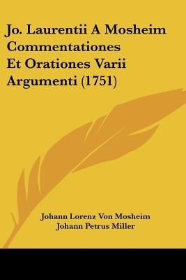 Jo. Laurentii A Mosheim Commentationes Et Orationes Varii Argumenti (1751)