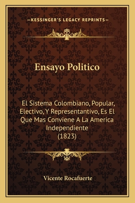 Ensayo Politico: El Sistema Colombiano, Popular, Electivo, Y Representantivo, Es El Que Mas Conviene A La America Independiente (1823)