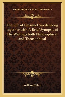 The Life of Emanuel Swedenborg together with A Brief Synopsis of His Writings both Philosophical and Theosophical