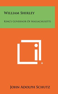 William Shirley: King's Governor of Massachusetts