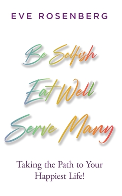 Be Selfish, Eat Well, Serve Many: Taking the Path to Your Happiest Life!