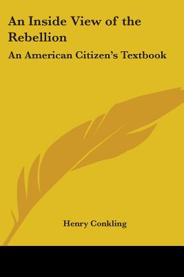 An Inside View of the Rebellion: An American Citizen's Textbook