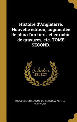 Histoire d'Angleterre. Nouvelle édition, augmentée de plus d'un tiers, et enrichie de gravures, etc. TOME SECOND.