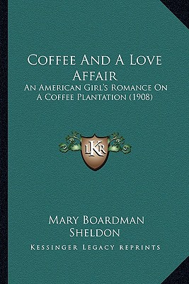 Coffee And A Love Affair: An American Girl's Romance On A Coffee Plantation (1908)