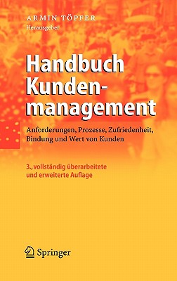 Handbuch Kundenmanagement: Anforderungen, Prozesse, Zufriedenheit, Bindung Und Wert Von Kunden