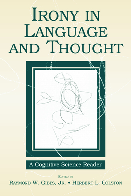 Irony in Language and Thought: A Cognitive Science Reader
