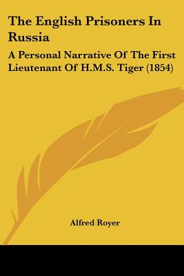 The English Prisoners In Russia: A Personal Narrative Of The First Lieutenant Of H.M.S. Tiger (1854)