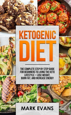 Ketogenic Diet: The Complete Step by Step Guide for Beginner's to Living the Keto Life Style - Lose Weight, Burn Fat, Increase Energy (Ketogenic Diet