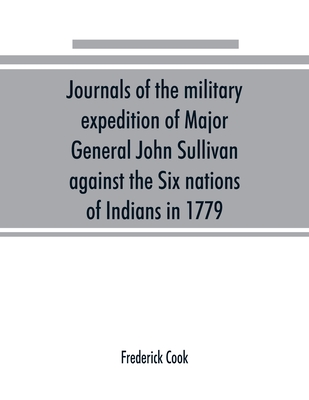 Journals of the military expedition of Major General John Sullivan against the Six nations of Indians in 1779; with records of centennial celebrations