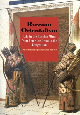 Russian Orientalism: Asia in the Russian Mind from Peter the Great to the Emigration