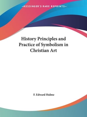 History Principles and Practice of Symbolism in Christian Art