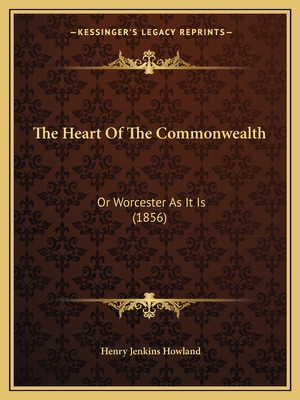 The Heart Of The Commonwealth: Or Worcester As It Is (1856)