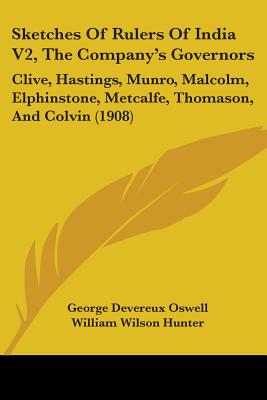 Sketches Of Rulers Of India V2, The Company's Governors: Clive, Hastings, Munro, Malcolm, Elphinstone, Metcalfe, Thomason, And Colvin (1908)