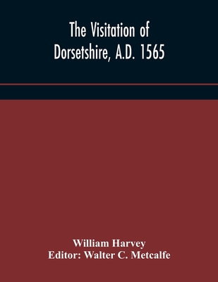 The Visitation Of Dorsetshire, A.D. 1565