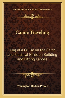 Canoe Traveling: Log of a Cruise on the Baltic and Practical Hints on Building and Fitting Canoes