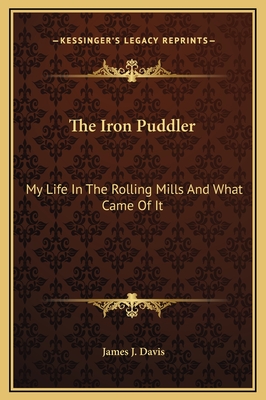 The Iron Puddler: My Life In The Rolling Mills And What Came Of It