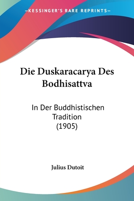 Die Duskaracarya Des Bodhisattva: In Der Buddhistischen Tradition (1905)