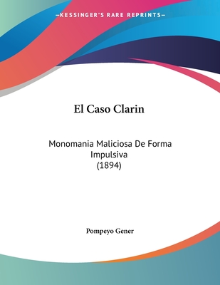 El Caso Clarin: Monomania Maliciosa De Forma Impulsiva (1894)