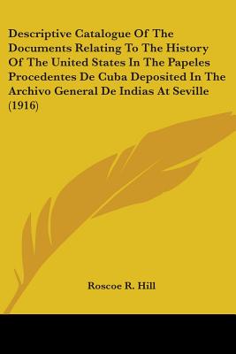 Descriptive Catalogue Of The Documents Relating To The History Of The United States In The Papeles Procedentes De Cuba Deposited In The Archivo Genera