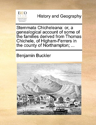Stemmata Chicheleana: Or, a Genealogical Account of Some of the Families Derived from Thomas Chichele, of Higham-Ferrers in the County of No