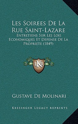 Les Soirees de La Rue Saint-Lazare: Entretiens Sur Les Lois Economiques Et Defense de La Propriete (1849)