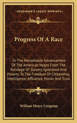 Progress Of A Race: Or The Remarkable Advancement Of The American Negro From The Bondage Of Slavery, Ignorance And Poverty To The Freedom