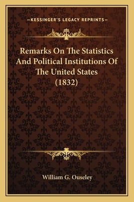 Remarks On The Statistics And Political Institutions Of The United States (1832)