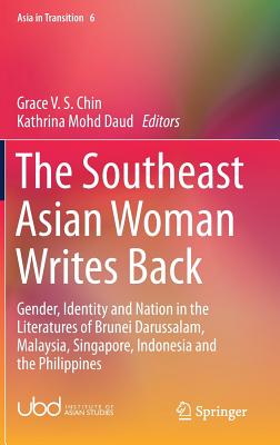 The Southeast Asian Woman Writes Back: Gender, Identity and Nation in the Literatures of Brunei Darussalam, Malaysia, Singapore, Indonesia and the Phi