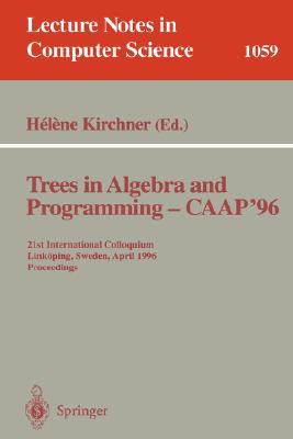 Trees in Algebra and Programming - Caap '96: 21st International Colloquium, Linköping, Sweden, April 22-24, 1996. Proceedings