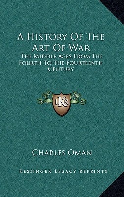 A History Of The Art Of War: The Middle Ages From The Fourth To The Fourteenth Century