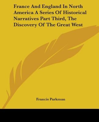 France And England In North America A Series Of Historical Narratives Part Third, The Discovery Of The Great West