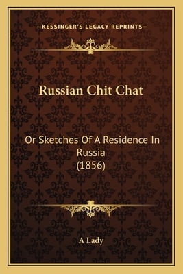 Russian Chit Chat: Or Sketches Of A Residence In Russia (1856)