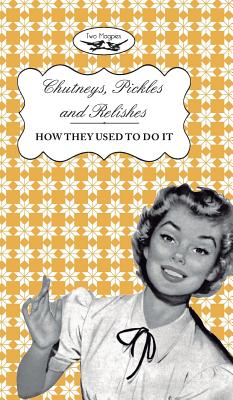 Chutneys, Pickles and Relishes - How They Used To Do It