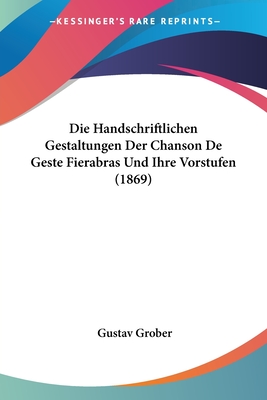 Die Handschriftlichen Gestaltungen Der Chanson De Geste Fierabras Und Ihre Vorstufen (1869)