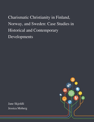 Charismatic Christianity in Finland, Norway, and Sweden: Case Studies in Historical and Contemporary Developments
