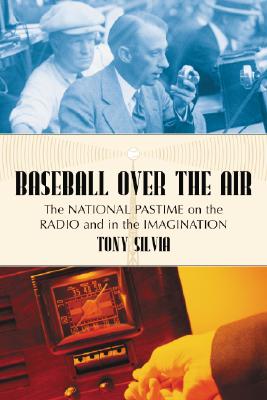 Baseball Over the Air: The National Pastime on the Radio and in the Imagination