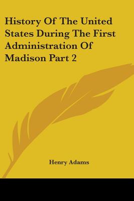 History Of The United States During The First Administration Of Madison Part 2