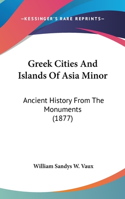 Greek Cities And Islands Of Asia Minor: Ancient History From The Monuments (1877)