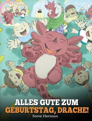 Alles Gute zum Geburtstag, Drache!: (Happy Birthday, Dragon!) Eine süße Kindergeschichte, die Kindern zeigt, wie man Geburtstag feiert.