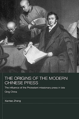 The Origins of the Modern Chinese Press: The Influence of the Protestant Missionary Press in Late Qing China