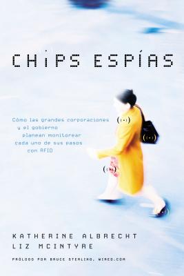 Un Chips Esp��as: C��mo Las Grandes Corporaciones Y El Gobierno Planean Monitorear Cada Uno de Sus Pasos Con RFID