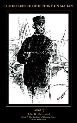 The Influence of History of Mahan: The Proceedings of a Conference Marking the Centenary of Alfred Thayer Mahan's "The Influence of Sea Power Upon His