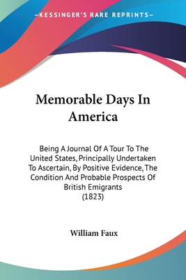 Memorable Days In America: Being A Journal Of A Tour To The United States, Principally Undertaken To Ascertain, By Positive Evidence, The Conditi
