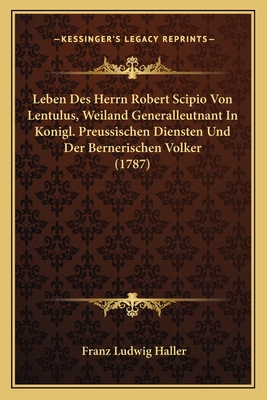Leben Des Herrn Robert Scipio Von Lentulus, Weiland Generalleutnant In Konigl. Preussischen Diensten Und Der Bernerischen Volker (1787)