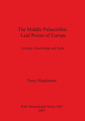 The Middle Palaeolithic Leaf Points of Europe: Ecology, Knowledge and Scale