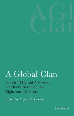 A Global Clan: Scottish Migrant Networks and Identities Since the Eighteenth Century