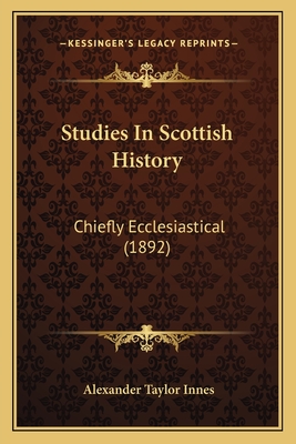 Studies In Scottish History: Chiefly Ecclesiastical (1892)
