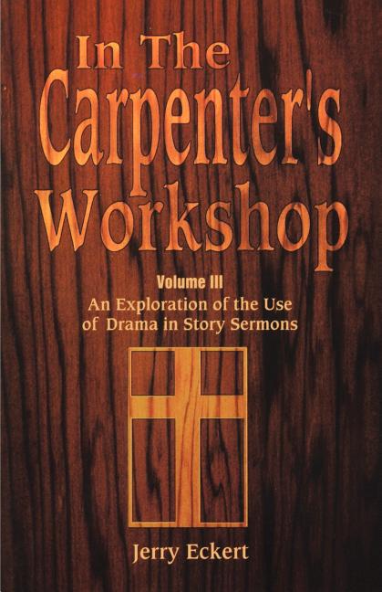In the Carpenter's Workshop Volume 3: An Exploration of the Use of Drama in Story Sermons